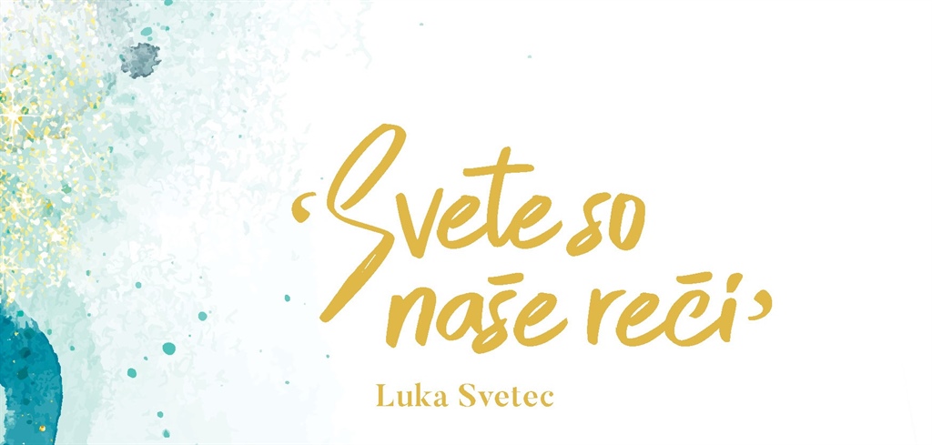 Svete so naše reči, Luka Svetec